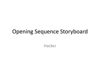 Opening Sequence Storyboard

           Hacker
 