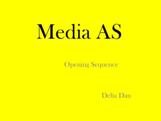 Media AS
  Opening Sequence



             Delia Dan
 