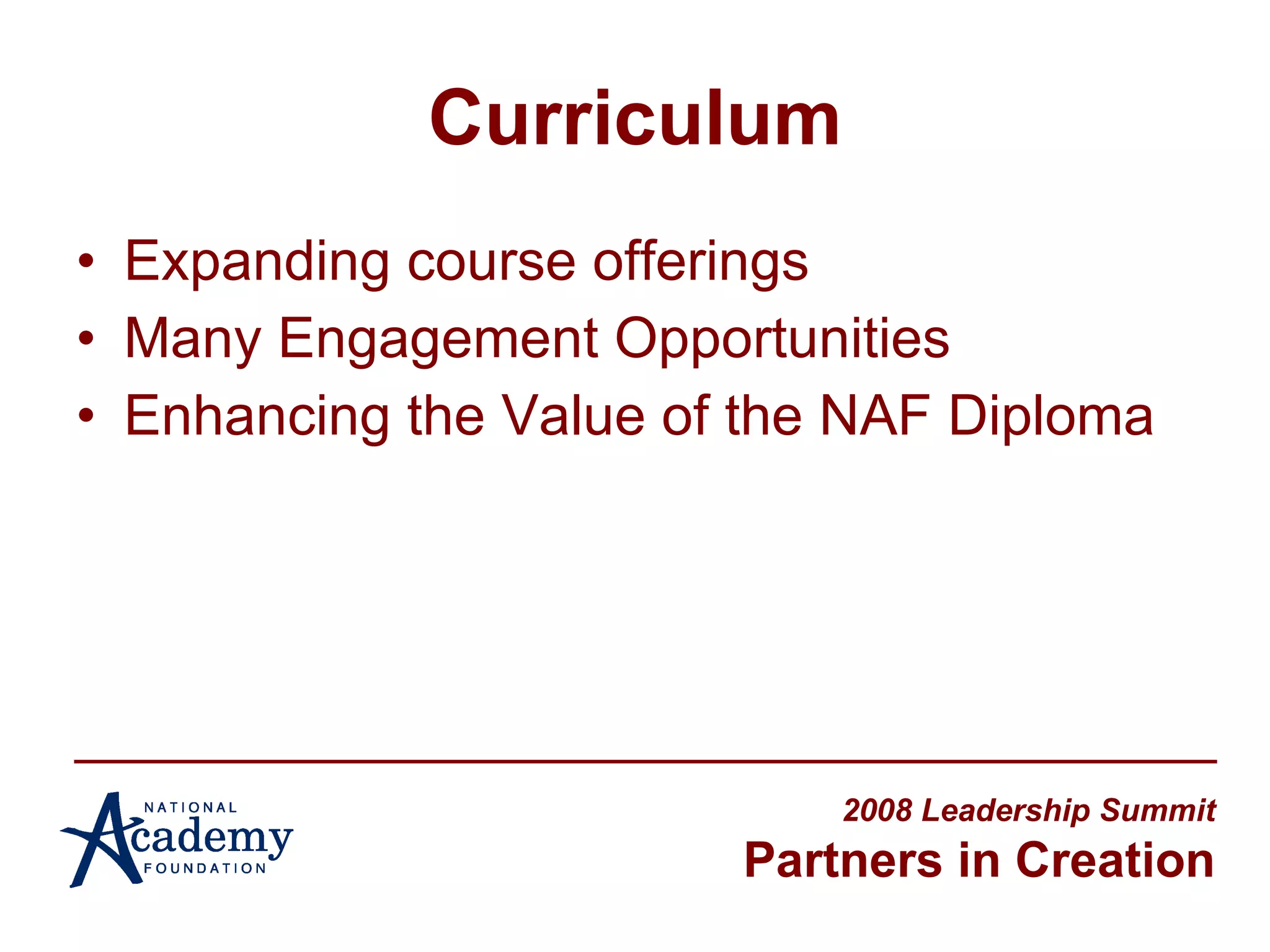 Curriculum Expanding course offerings Many Engagement Opportunities Enhancing the Value of the NAF Diploma 2008 Leadership Summit Partners in Creation 