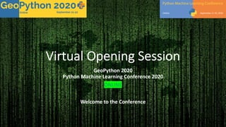 Virtual Opening Session
GeoPython 2020
Python Machine Learning Conference 2020
ONLINE
Welcome to the Conference
 