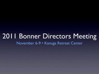2011 Bonner Directors Meeting
    November 6-9 • Kanuga Retreat Center
 
