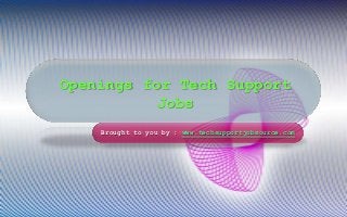 Openings for Tech Support
Jobs
Brought to you by : www.techsupportjobsource.com
 