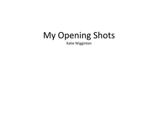 My Opening ShotsKatie Wigginton 