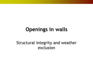 Openings in walls

Structural integrity and weather
            exclusion
 