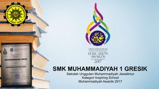 Sekolah Unggulan Muhammadiyah Jawatimur
Kategori Inspiring School
Muhammadiyah Awards 2017
SMK MUHAMMADIYAH 1 GRESIK
 