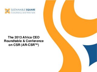 The 2013 Africa CEO
Roundtable & Conference
on CSR (AR-CSR™)
 