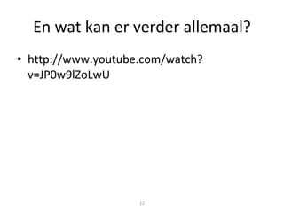 En wat kan er verder allemaal? http://www.youtube.com/watch?v=JP0w9lZoLwU 