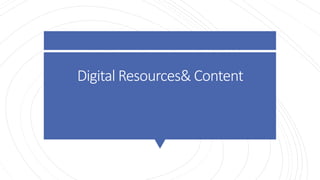 Digital Resources& Content
 