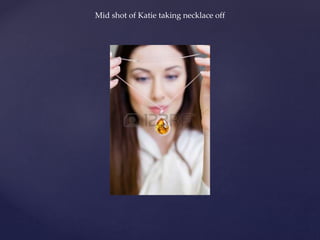 Mid shot of Katie taking necklace off
 