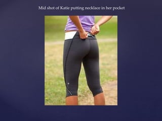 Mid shot of Katie putting necklace in her pocket
 