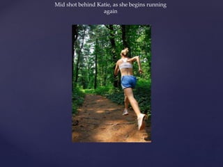 Mid shot behind Katie, as she begins running
again
 