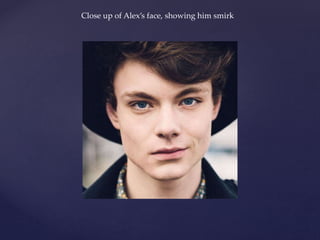 Close up of Alex’s face, showing him smirk
 