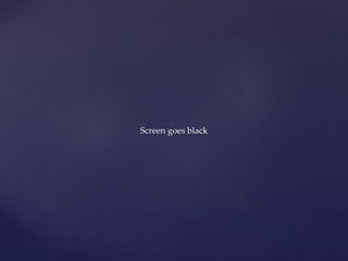 Screen goes black
 