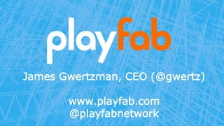James Gwertzman, CEO (@gwertz)
www.playfab.com
@playfabnetwork
 