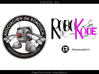 ROBOKODE - 2015
#Robokode2015
– Miguel Fierro (twitter: @miguelgfierro) –
 