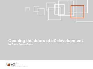 Opening the doors of eZ development
by Owen Fraser-Green
 
