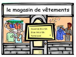 le magasin de vêtements Ouvert de 9h  à 12h Et de 14h  à 19h Ferm é lundi 