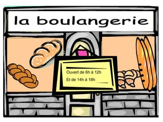 la boulangerie Ouvert de 6h  à 12h Et de 14h  à 18h 