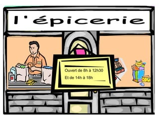 l'épicerie Ouvert de 8h  à 12h30 Et de 14h  à 18h 