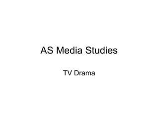 AS Media Studies

    TV Drama
 
