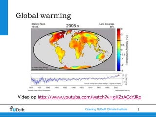 Global warming




Video op http://www.youtube.com/watch?v=gHZzACcYJRo

                           Opening TUDelft Climate Institute   2
 