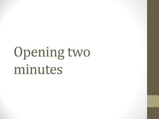 Opening two
minutes
 