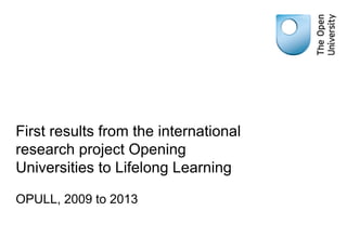 First results from the international research project Opening Universities to Lifelong Learning OPULL, 2009 to 2013 