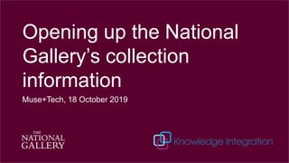 Opening up the National
Gallery’s collection
information
Muse+Tech, 18 October 2019
 
