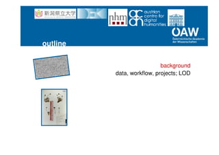 outline
background
data, workflow, projects; LOD
openup! @ nhm:
natural history heritage @ europeana
common names service @ NHM
d
 