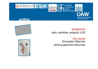 outline
background
data, workflow, projects; LOD
first results
EU-project OpenUp!
piloting japanese resources
 