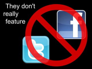 What about
Facebook and
Twitter?
 