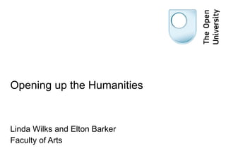Opening up the Humanities Linda Wilks and Elton Barker  Faculty of Arts 