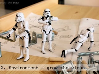 Flickr   2011 Stefan




2. Environment – grow the virus
 