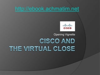 Cisco and The virtual close Opening Vignette http://ebook.achmatim.net 