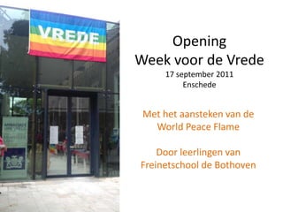 Opening Week voor de Vrede 17 september 2011Enschede Met het aansteken van de  World PeaceFlame Door leerlingen van  Freinetschool de Bothoven 