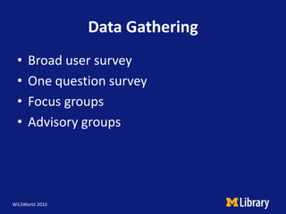 Data Gathering<br />Broad user survey<br />One question survey<br />Focus groups<br />Advisory groups<br />