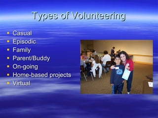 Types of Volunteering Casual Episodic Family Parent/Buddy On-going Home-based projects Virtual 