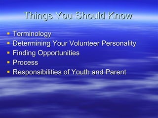 Things You Should Know Terminology Determining Your Volunteer Personality Finding Opportunities Process Responsibilities of Youth and Parent 