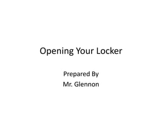 Opening Your Locker

     Prepared By
     Mr. Glennon
 