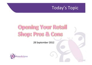 Today’s	
  Topic	
  




                                 28	
  September	
  2012	
  




WomenBizSense
  Networking women in business
 