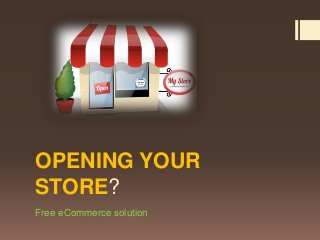 OPENING YOUR
STORE?
Free eCommerce solution
 