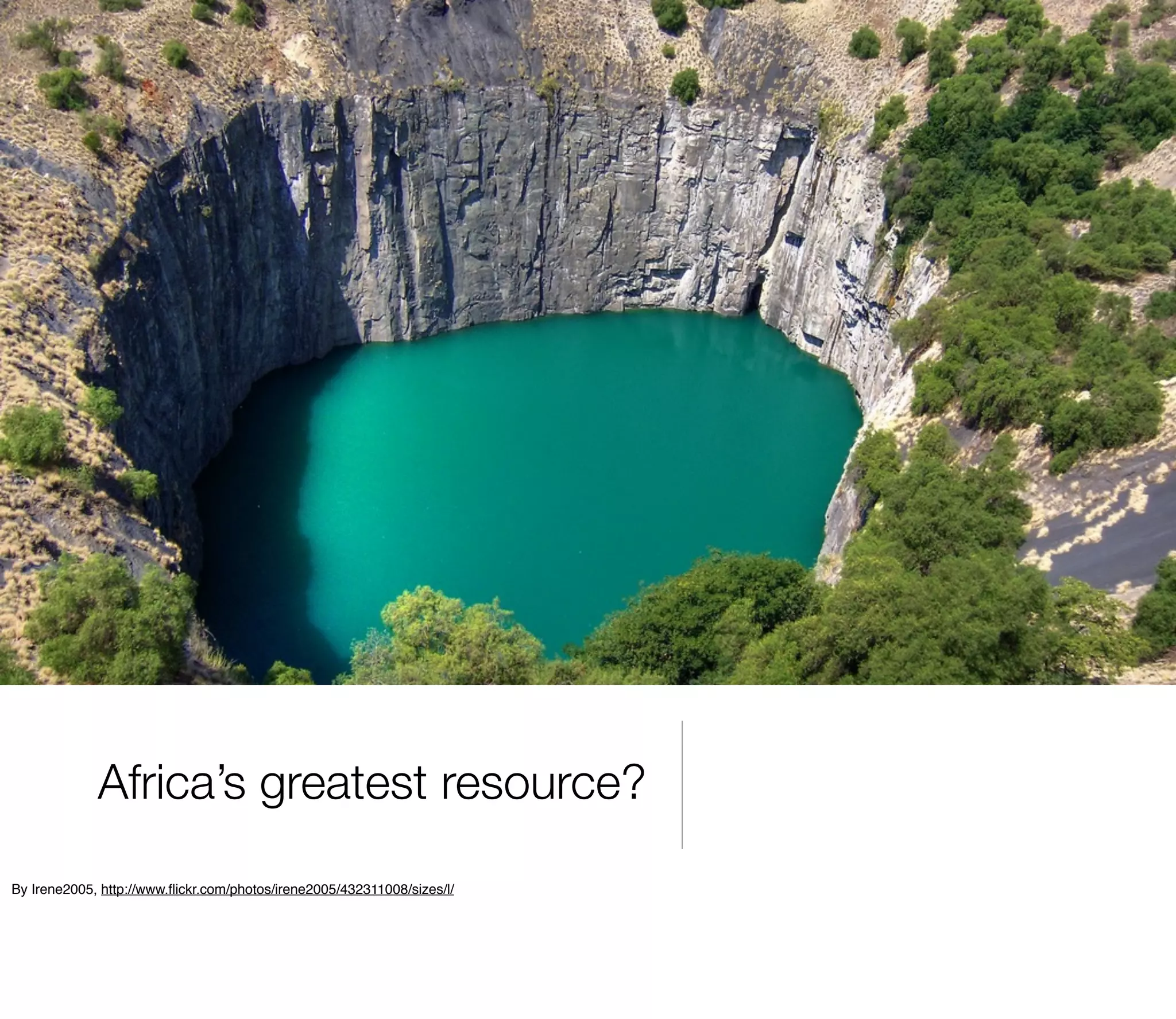 Africa’s greatest resource?
By Irene2005, http://www.ﬂickr.com/photos/irene2005/432311008/sizes/l/
 