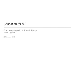 Education for All
Open Innovation Africa Summit, Kenya
Steve Vosloo

28 November 2010
 