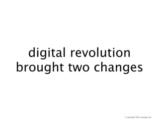 digital revolution
brought two changes


                 © copyright 2008, youngjin yoo
 