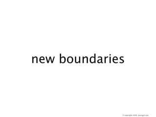 new boundaries



             © copyright 2008, youngjin yoo
 