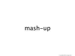 mash-up



          © copyright 2008, youngjin yoo
 