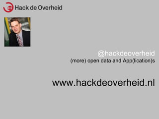 @hackdeoverheid (more) open data and App(lication)s www.hackdeoverheid.nl 