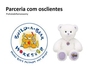 Parceria com osclientes
PrahaladeRamaswamy
 