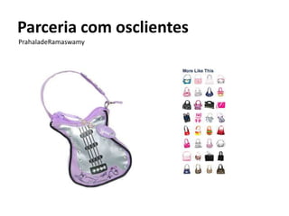 Parceria com osclientes
PrahaladeRamaswamy
 