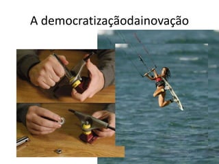 A democratizaçãodainovação
 